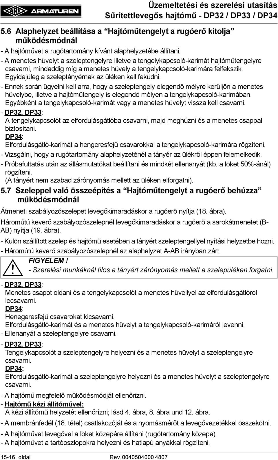 Egyidejüleg a szeleptányérnak az üléken kell feküdni.