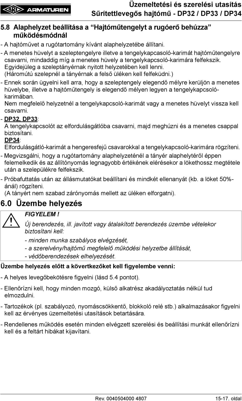 Egyidejüleg a szeleptányérnak nyitott helyzetében kell lenni. (Háromútú szelepnél a tányérnak a felső üléken kell felfeküdni.