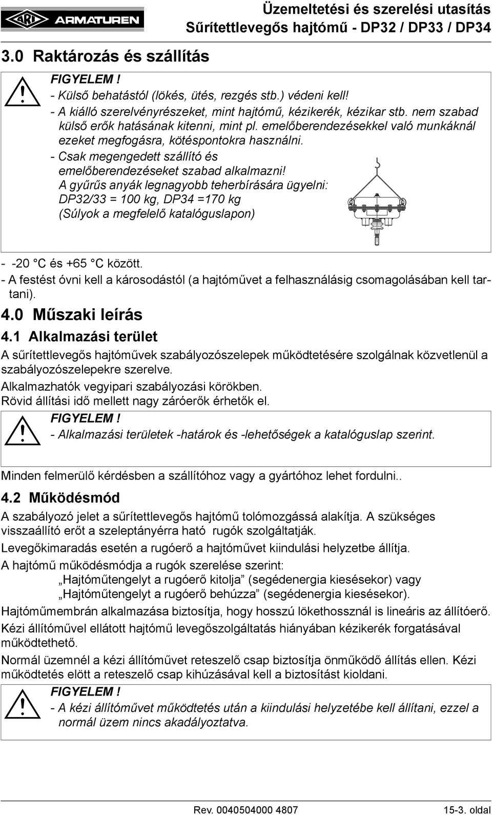 A gyűrűs anyák legnagyobb teherbírására ügyelni: DP32/33 = 100 kg, DP34 =170 kg (Súlyok a megfelelő katalóguslapon) - -20 C és +65 C között.