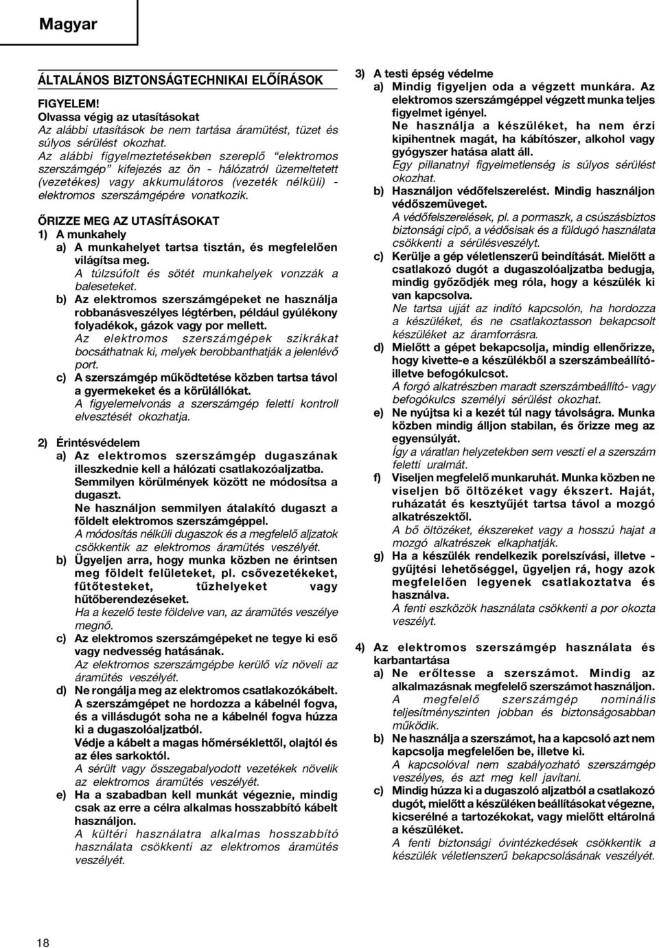 ŐRIZZE MEG AZ UTASÍTÁSOKAT 1) A munkahely a) A munkahelyet tartsa tisztán, és megfelelően világítsa meg. A túlzsúfolt és sötét munkahelyek vonzzák a baleseteket.