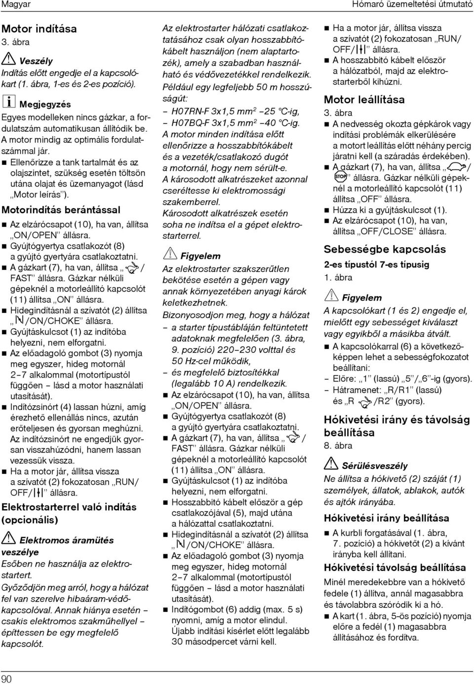 Motorindítás berántással Az elzárócsapot (10), ha van, állítsa ON/OPEN állásra. Gyújtógyertya csatlakozót (8) a gyújtó gyertyára csatlakoztatni. A gázkart (7), ha van, állítsa / FAST állásra.