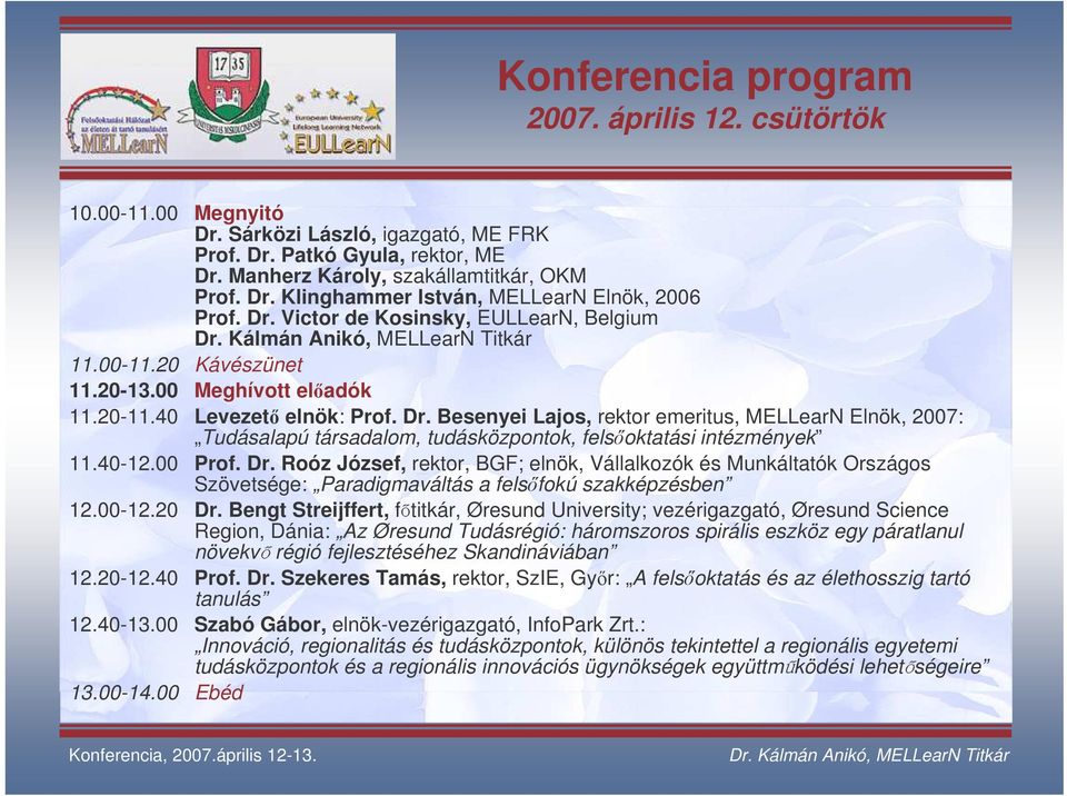 Besenyei Lajos, rektor emeritus, MELLearN Elnök, 2007: Tudásalapú társadalom, tudásközpontok, felsoktatási intézmények 11.40-12.00 Prof. Dr.