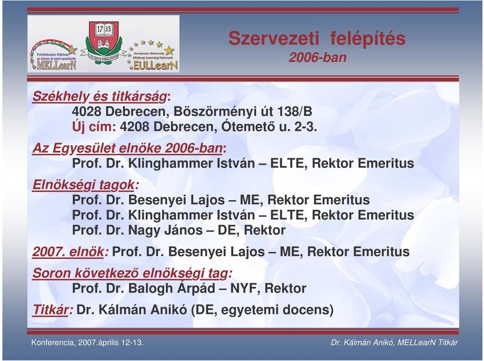 Dr. Klinghammer István ELTE, Rektor Emeritus Prof. Dr. Nagy János DE, Rektor 2007. elnök: Prof. Dr. Besenyei Lajos ME, Rektor Emeritus Soron következ elnökségi tag: Prof.
