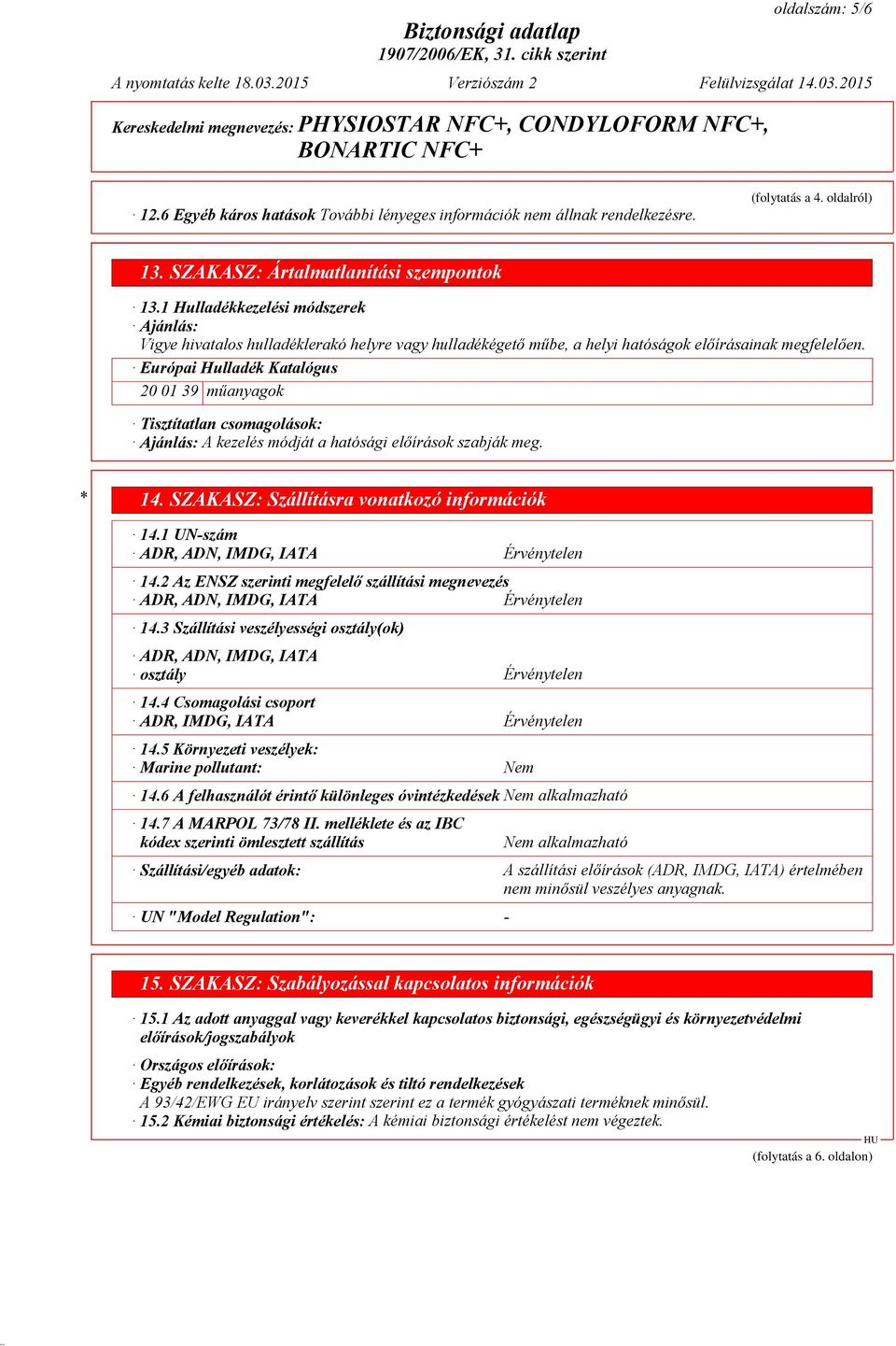 Európai Hulladék Katalógus 20 01 39 műanyagok Tisztítatlan csomagolások: Ajánlás: A kezelés módját a hatósági előírások szabják meg. * 14. SZAKASZ: Szállításra vonatkozó információk 14.