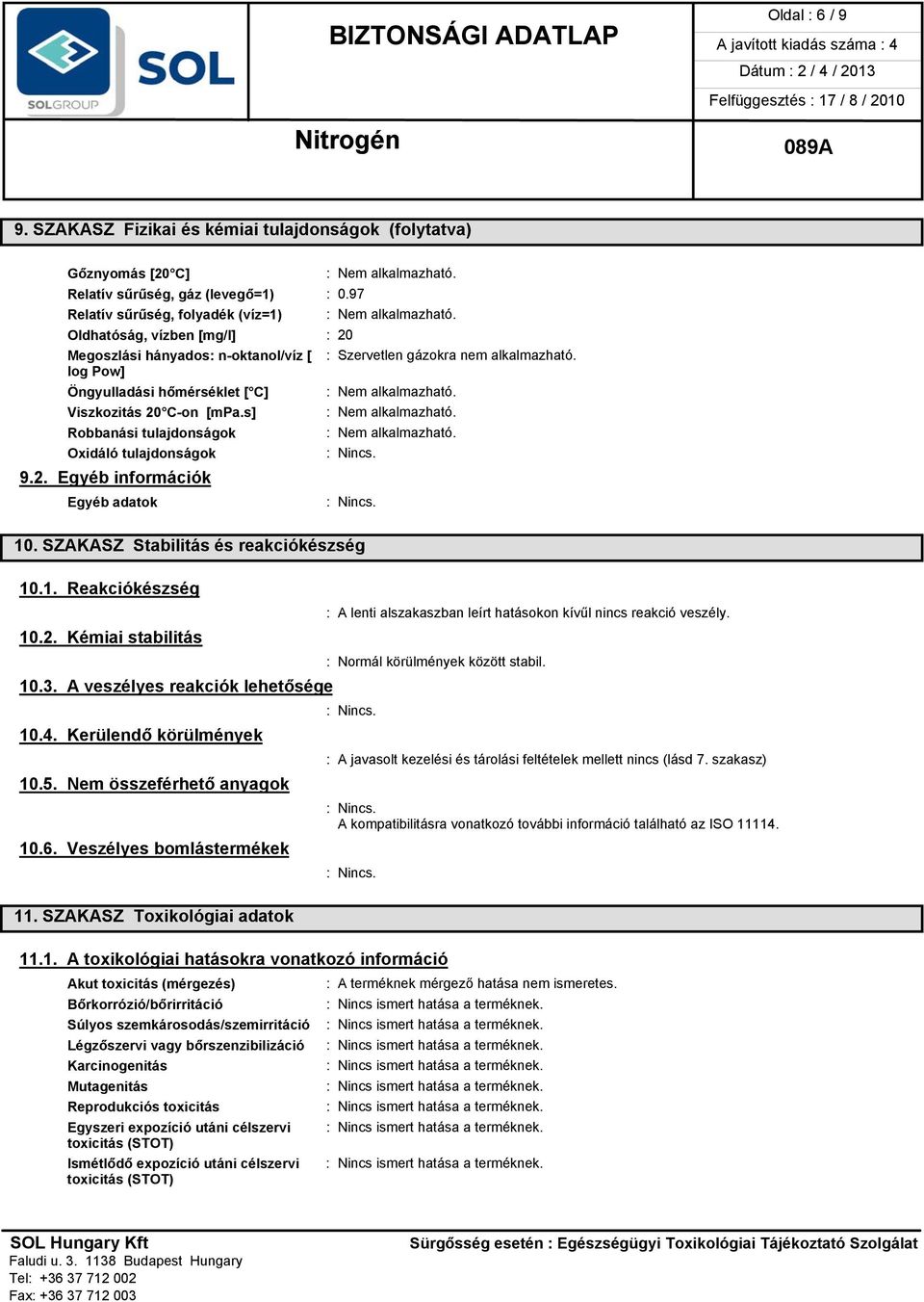 log Pow] Öngyulladási hőmérséklet [ C] Viszkozitás 20 C-on [mpa.s] Robbanási tulajdonságok Oxidáló tulajdonságok 9.2. Egyéb információk Egyéb adatok 10. SZAKASZ Stabilitás és reakciókészség 10.1. Reakciókészség 10.