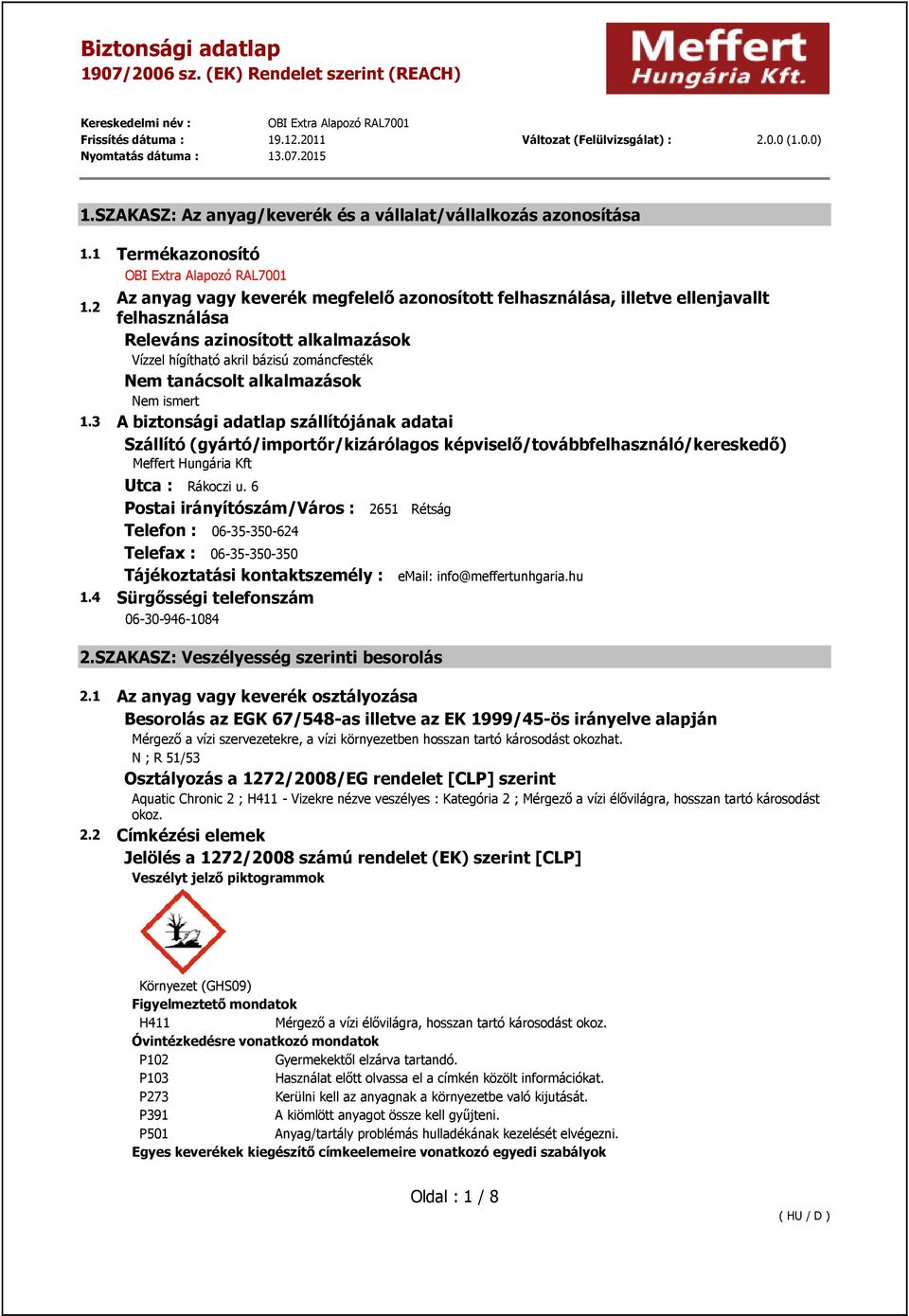 3 A biztonsági adatlap szállítójának adatai Szállító (gyártó/importőr/kizárólagos képviselő/továbbfelhasználó/kereskedő) Meffert Hungária Kft Utca : Rákoczi u.