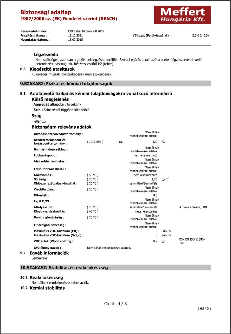 1 Az alapvető fizikai és kémiai tulajdonságokra vonatkozó információ Külső megjelenés Aggregát állapota : folyékony Szín : Színezéstől függően különböző.