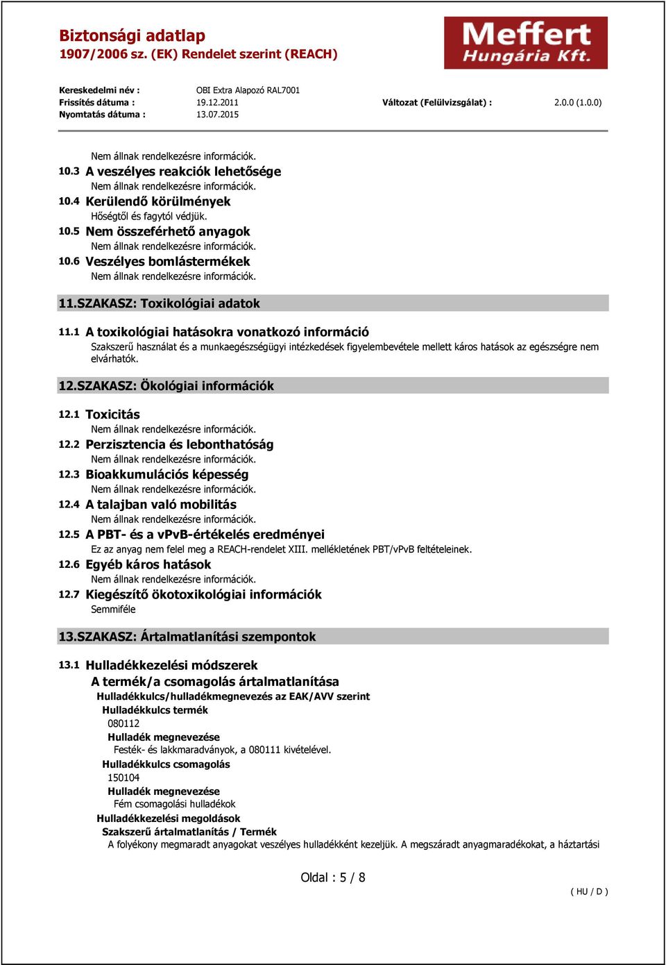 SZAKASZ: Ökológiai információk 12.1 Toxicitás 12.2 Perzisztencia és lebonthatóság 12.3 Bioakkumulációs képesség 12.4 A talajban való mobilitás 12.