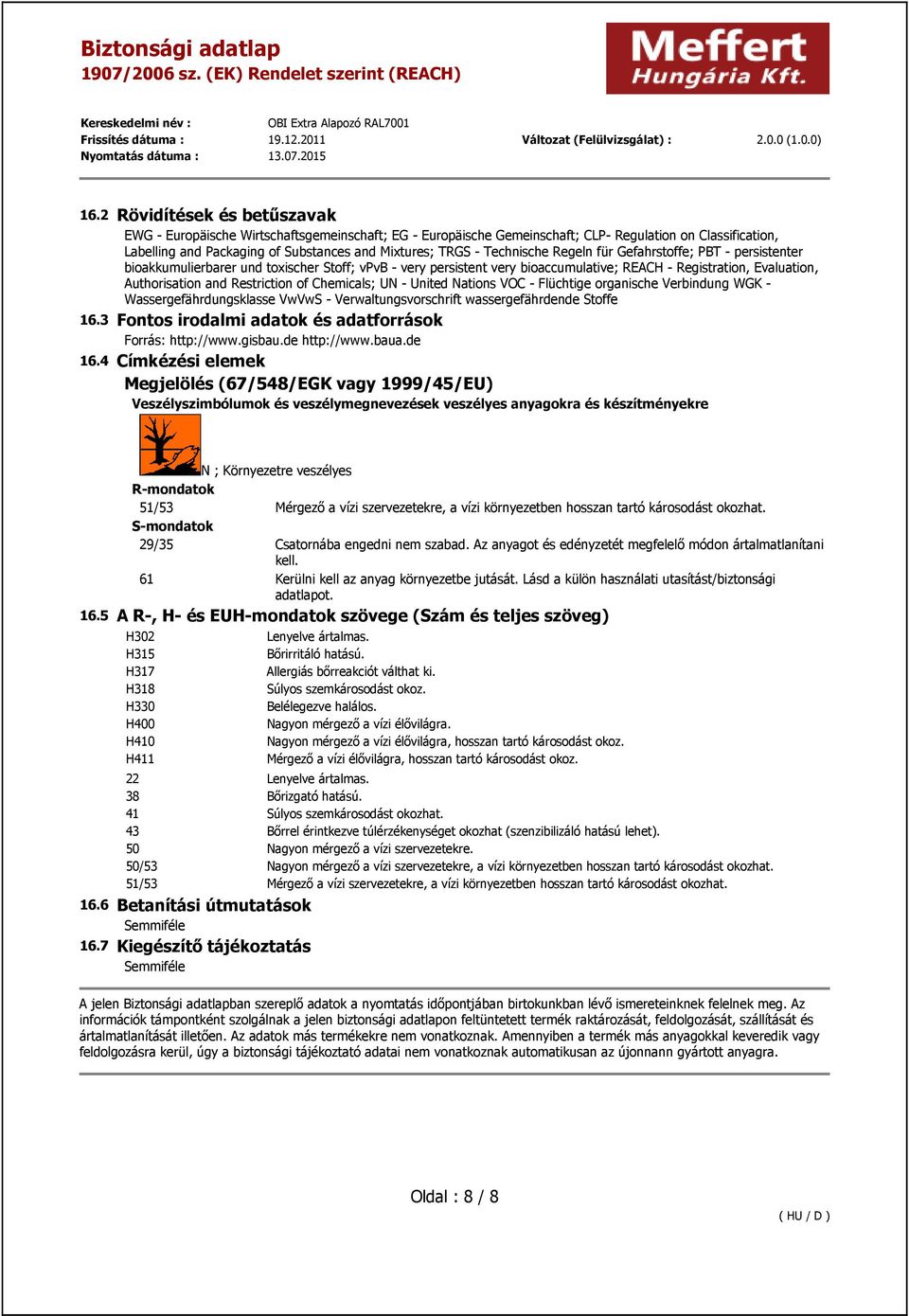 Restriction of Chemicals; UN - United Nations VOC - Flüchtige organische Verbindung WGK - Wassergefährdungsklasse VwVwS - Verwaltungsvorschrift wassergefährdende Stoffe 16.