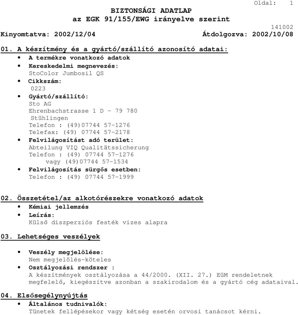 Stühlingen Telefon : (49)07744 57-1276 Telefax: (49) 07744 57-2178 Felvilágosítást adó terület: Abteilung VIQ Qualitätssicherung Telefon : (49) 07744 57-1276 vagy (49)07744 57-1534 Felvilágosítás