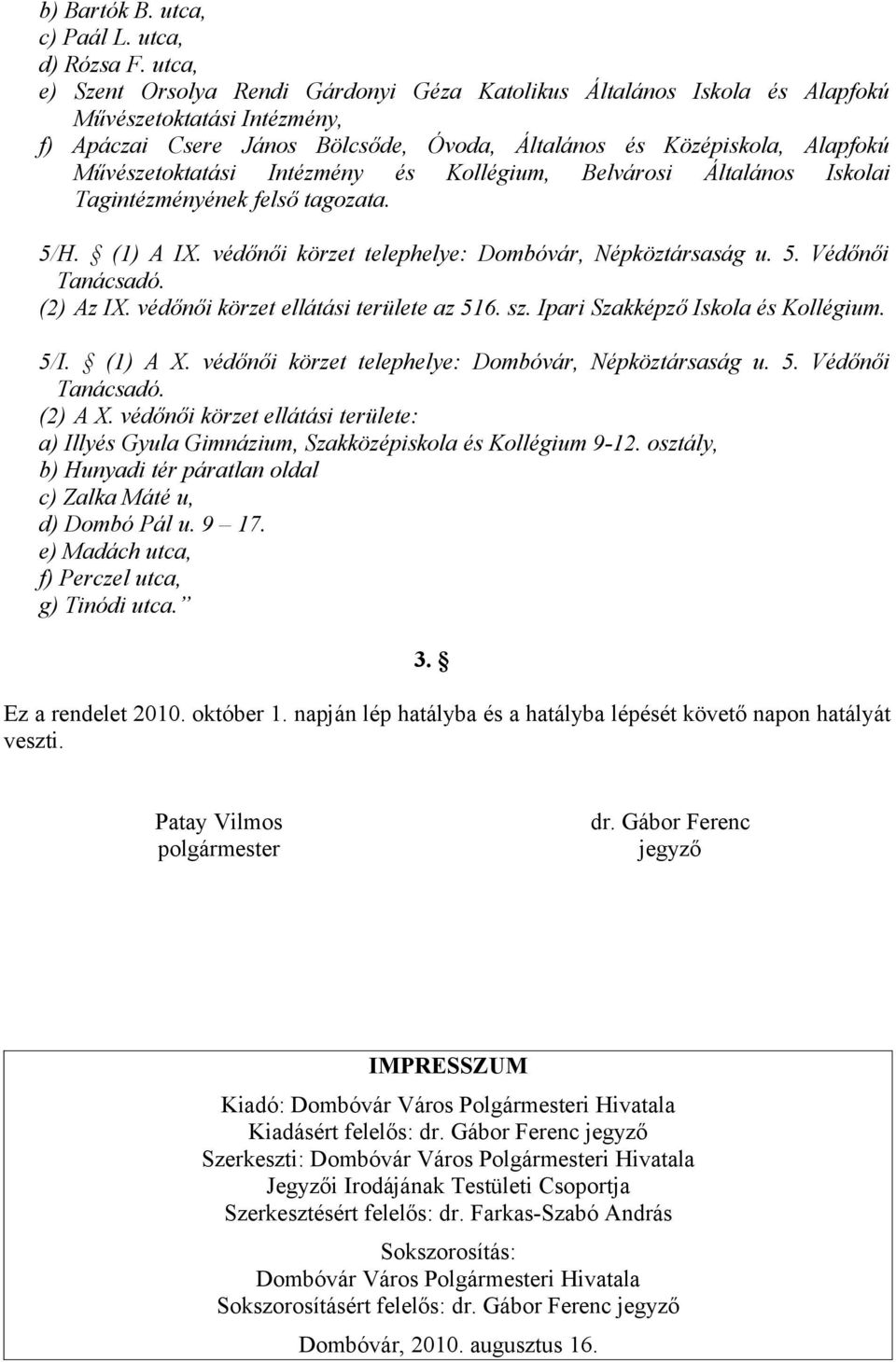 Művészetoktatási Intézmény és Kollégium, Belvárosi Általános Iskolai Tagintézményének felső tagozata. 5/H. (1) A IX. védőnői körzet telephelye: Dombóvár, Népköztársaság u. 5. Védőnői Tanácsadó.