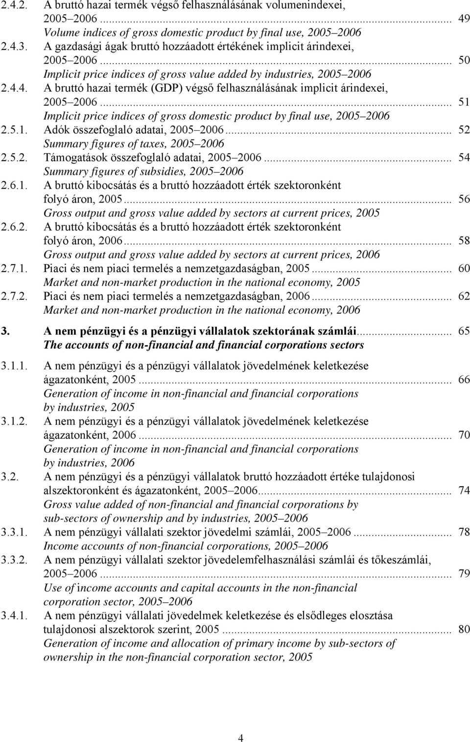 4. A bruttó hazai termék (GDP) végső felhasználásának implicit árindexei, 2005 2006... 51 Implicit price indices of gross domestic product by final use, 2005 2006 2.5.1. Adók összefoglaló adatai, 2005 2006.