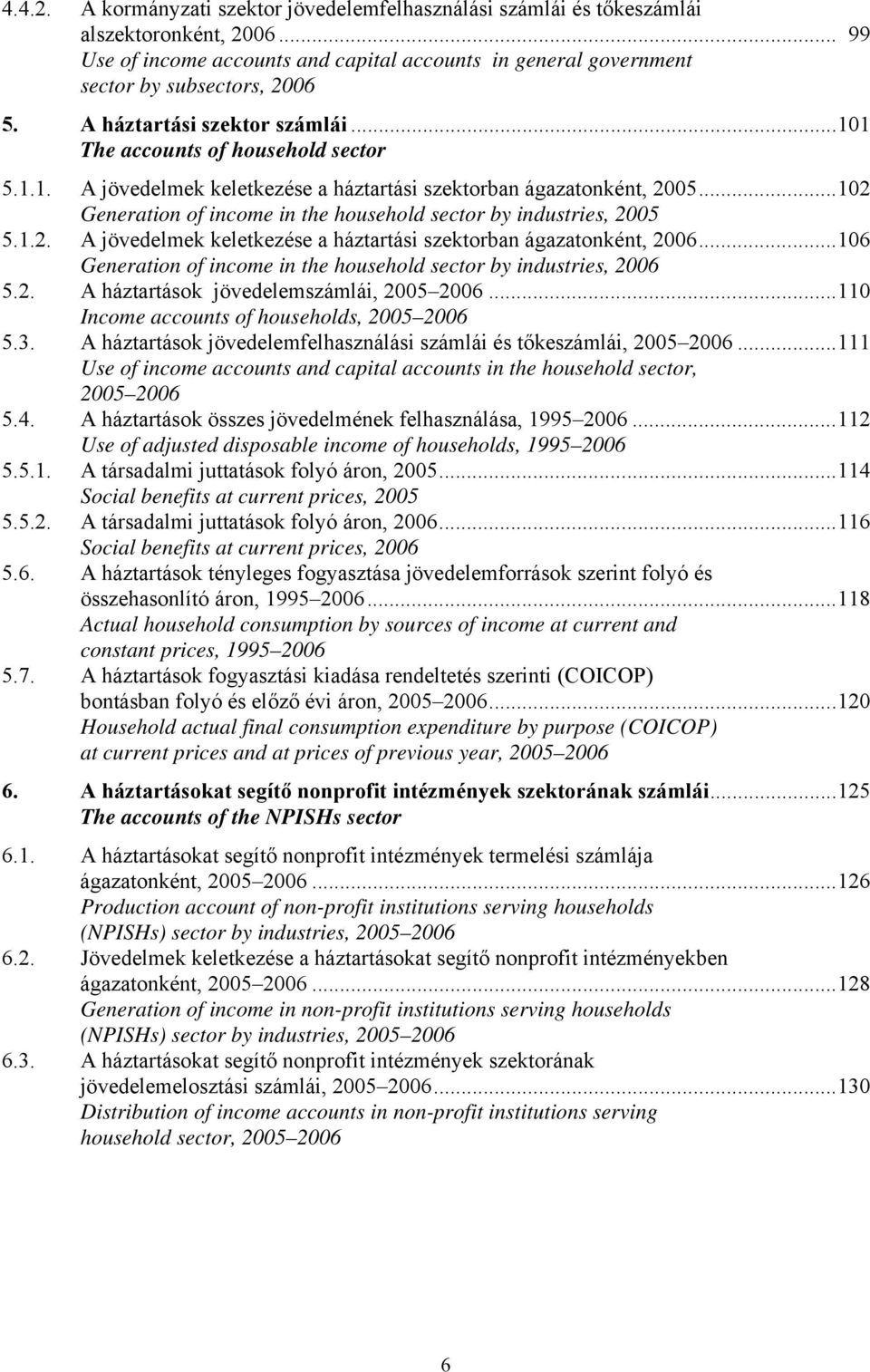 ..102 Generation of income in the household sector by industries, 2005 5.1.2. A jövedelmek keletkezése a háztartási szektorban ágazatonként, 2006.