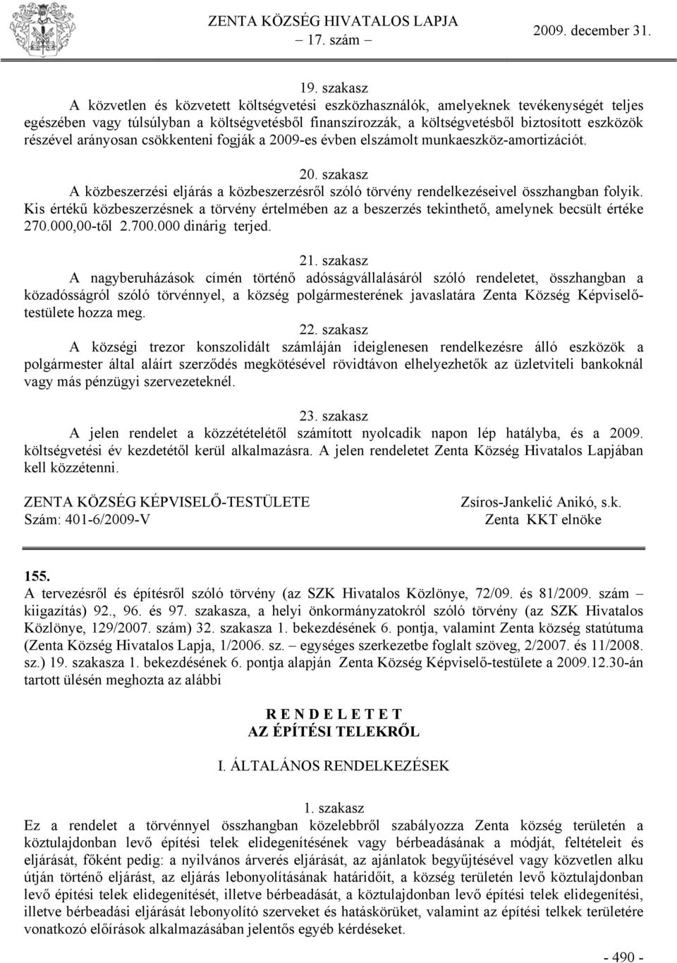 Kis értékű közbeszerzésnek a törvény értelmében az a beszerzés tekinthető, amelynek becsült értéke 270.000,00-től 2.700.000 dinárig terjed. 21.