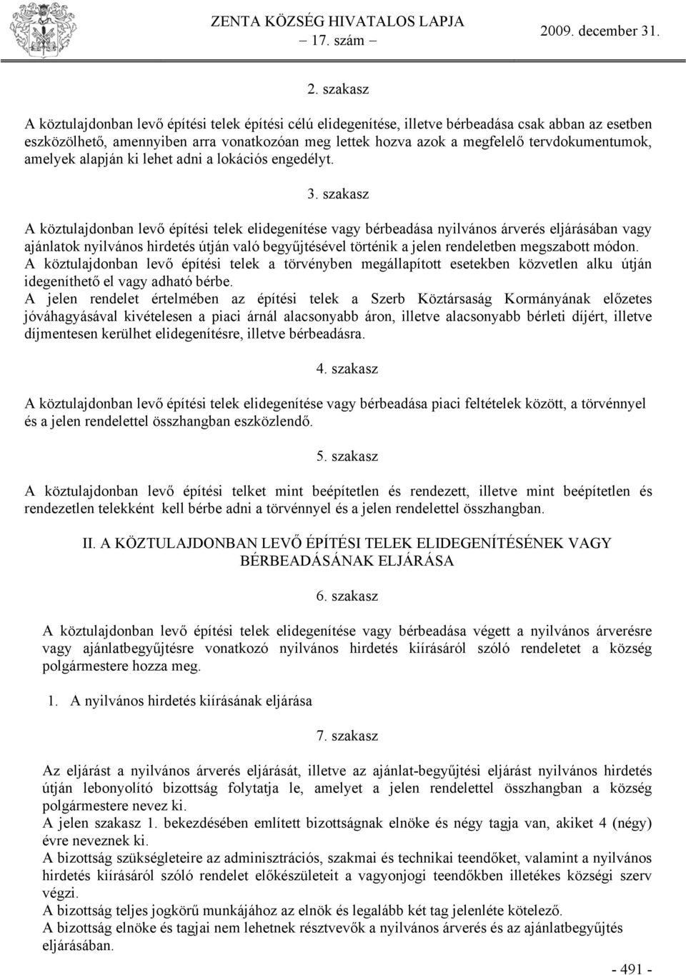 szakasz A köztulajdonban levő építési telek elidegenítése vagy bérbeadása nyilvános árverés eljárásában vagy ajánlatok nyilvános hirdetés útján való begyűjtésével történik a jelen rendeletben