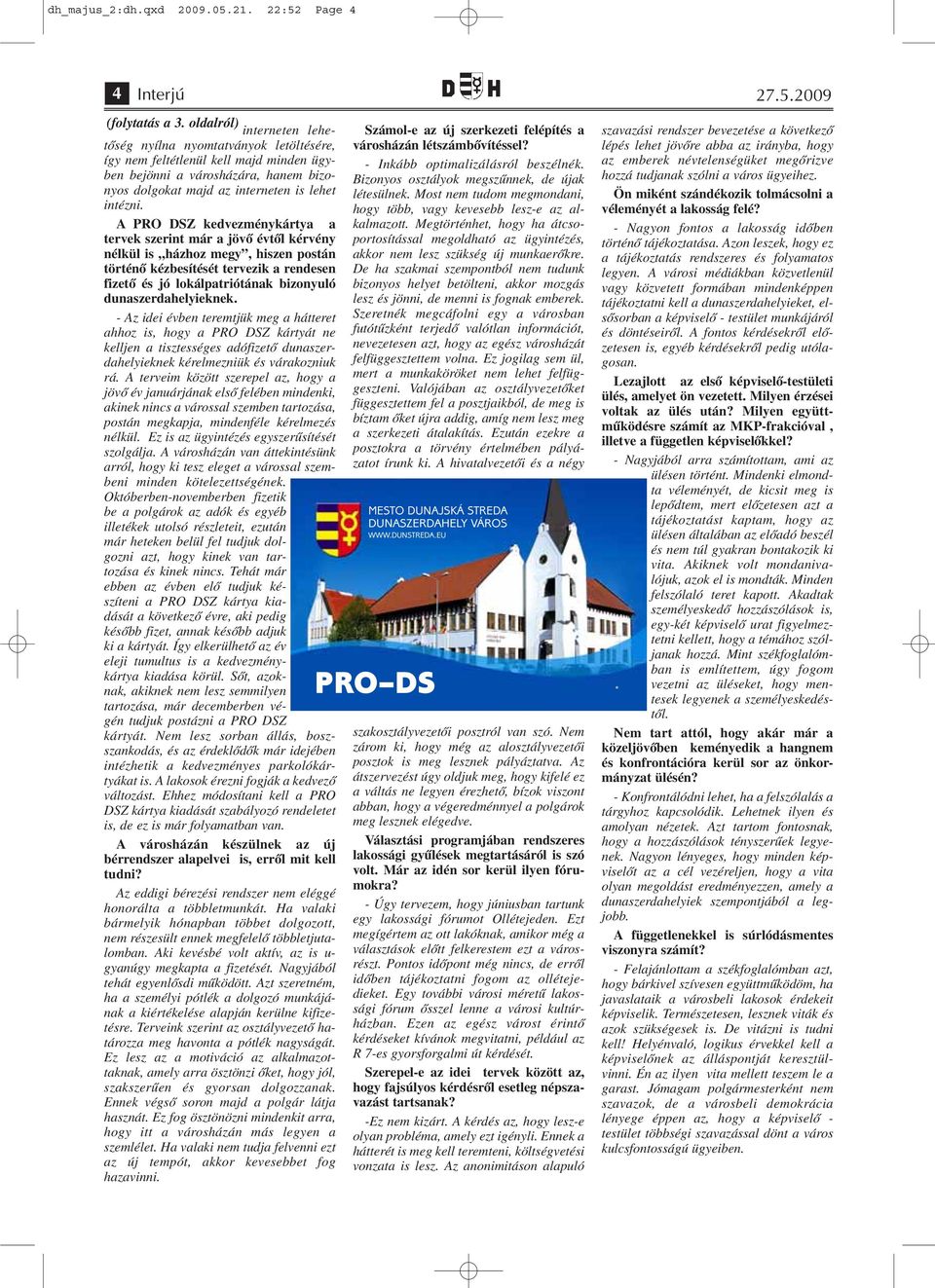 A PRO DSZ kedvezménykártya a tervek szerint már a jövő évtől kérvény nélkül is házhoz megy, hiszen postán történő kézbesítését tervezik a rendesen fizető és jó lokálpatriótának bizonyuló