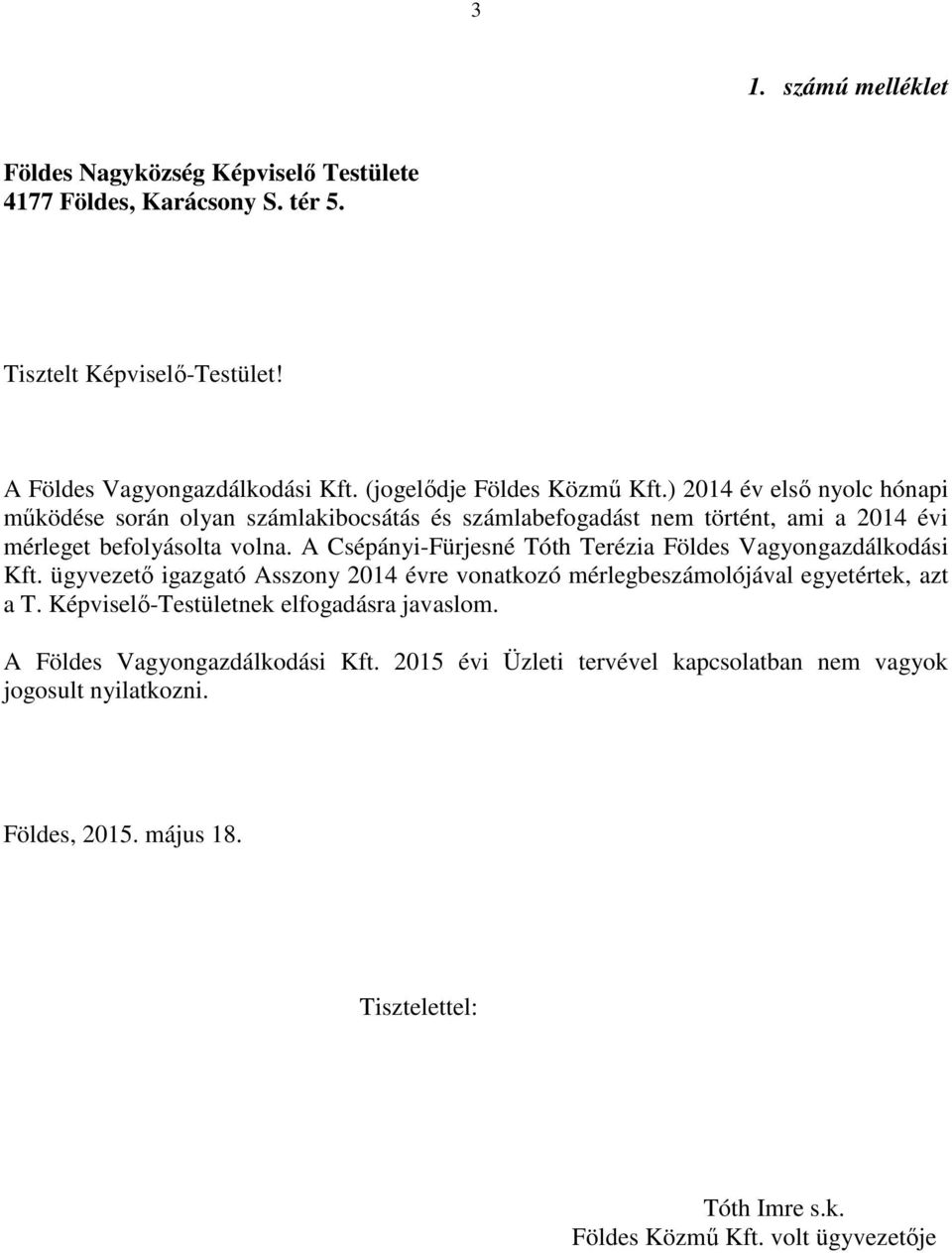 A Csépányi-Fürjesné Tóth Terézia Földes Vagyongazdálkodási Kft. ügyvezető igazgató Asszony 2014 évre vonatkozó mérlegbeszámolójával egyetértek, azt a T.