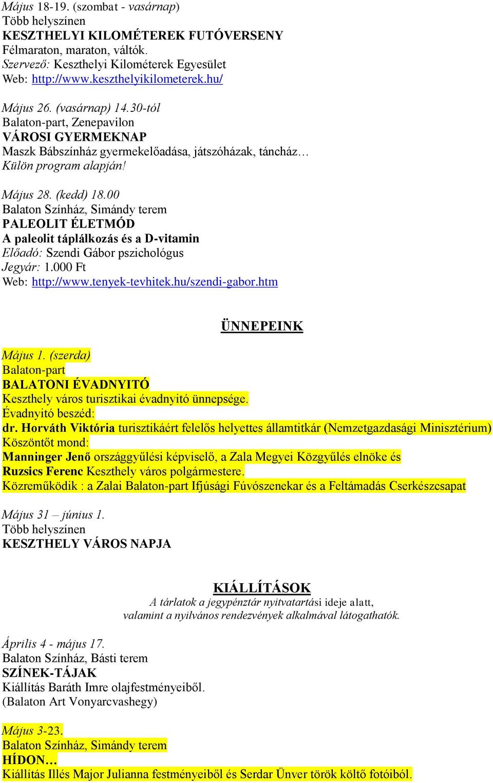 00 Balaton Színház, Simándy terem PALEOLIT ÉLETMÓD A paleolit táplálkozás és a D-vitamin Előadó: Szendi Gábor pszichológus Jegyár: 1.000 Ft Web: http://www.tenyek-tevhitek.hu/szendi-gabor.