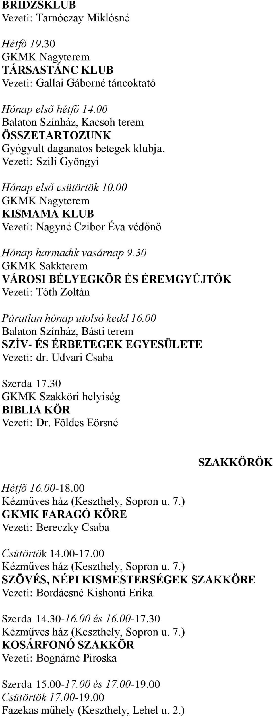 00 GKMK Nagyterem KISMAMA KLUB Vezeti: Nagyné Czibor Éva védőnő Hónap harmadik vasárnap 9.30 GKMK Sakkterem VÁROSI BÉLYEGKÖR ÉS ÉREMGYŰJTŐK Vezeti: Tóth Zoltán Páratlan hónap utolsó kedd 16.