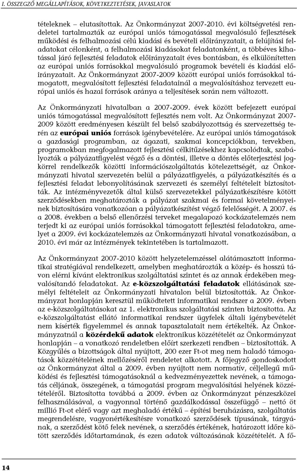 a felhalmozási kiadásokat feladatonként, a többéves kihatással járó fejlesztési feladatok előirányzatait éves bontásban, és elkülönítetten az európai uniós forrásokkal megvalósuló programok bevételi