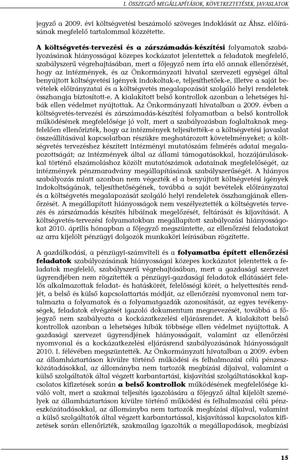 írta elő annak ellenőrzését, hogy az intézmények, és az Önkormányzati hivatal szervezeti egységei által benyújtott költségvetési igények indokoltak-e, teljesíthetőek-e, illetve a saját bevételek