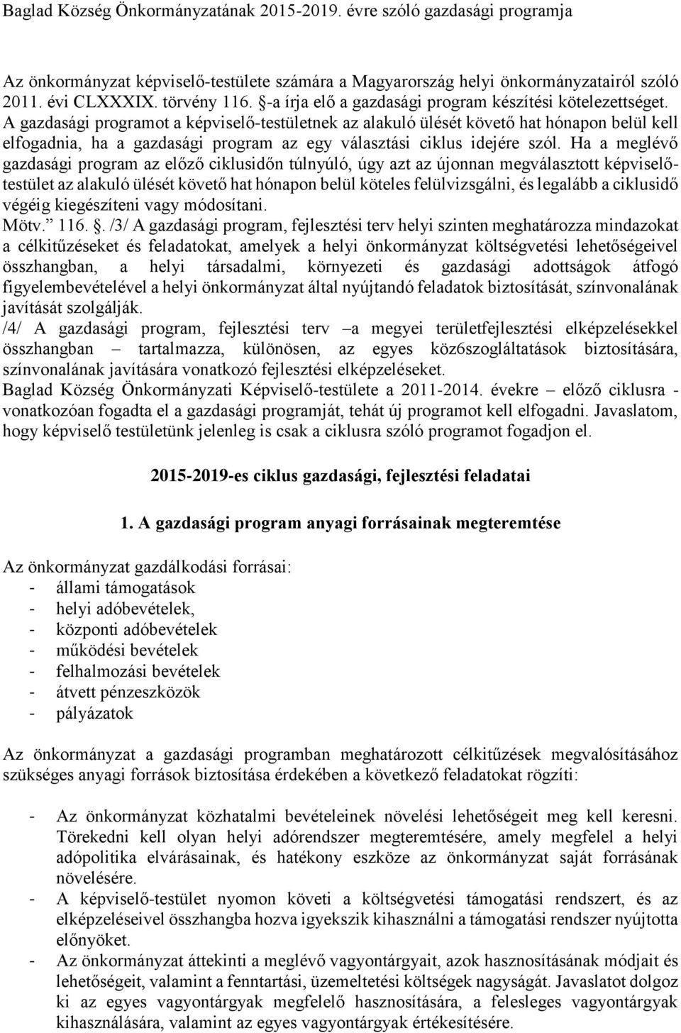 A gazdasági programot a képviselő-testületnek az alakuló ülését követő hat hónapon belül kell elfogadnia, ha a gazdasági program az egy választási ciklus idejére szól.