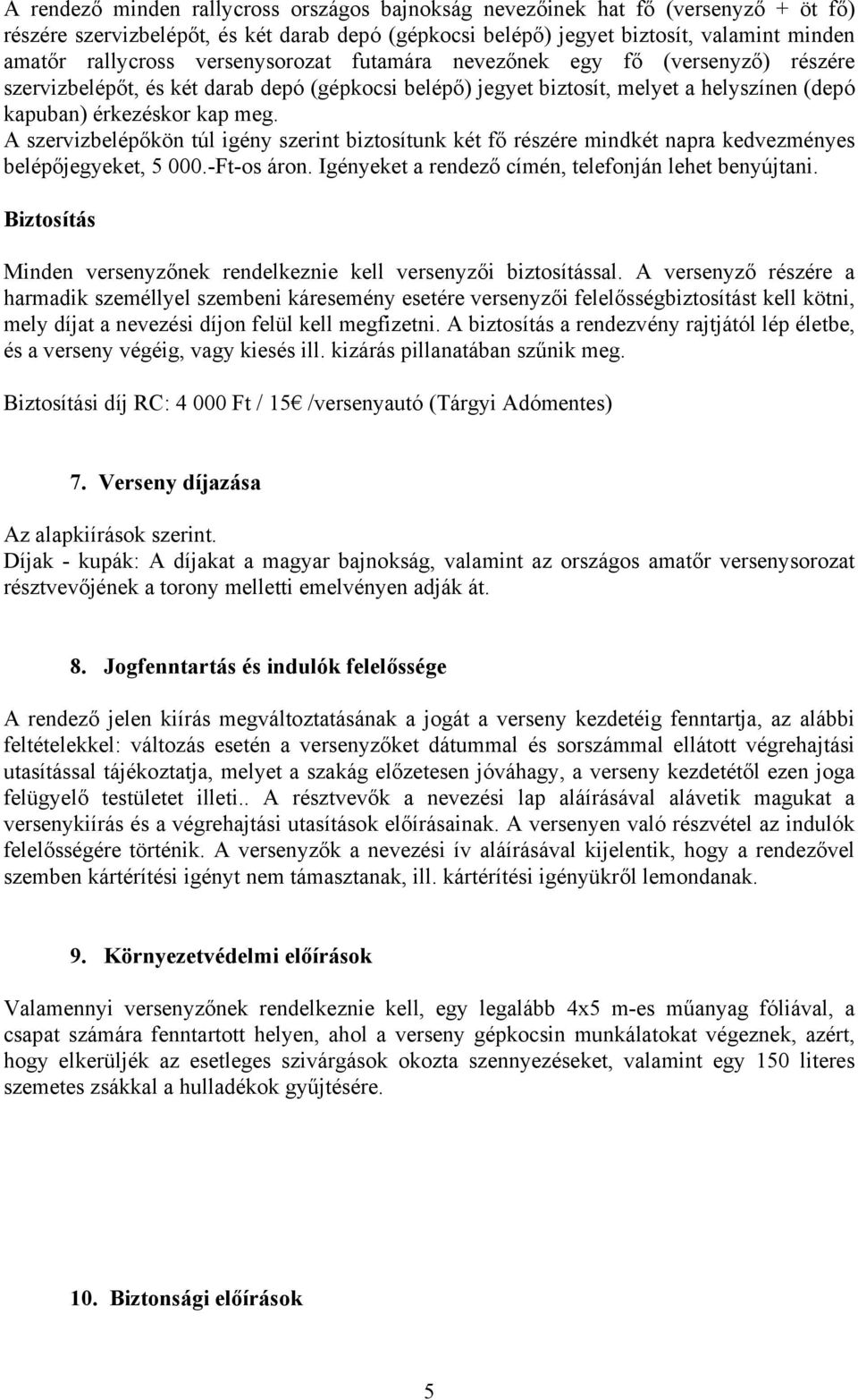 A szervizbelépőkön túl igény szerint biztosítunk két fő részére mindkét napra kedvezményes belépőjegyeket, 5 000.-Ft-os áron. Igényeket a rendező címén, telefonján lehet benyújtani.