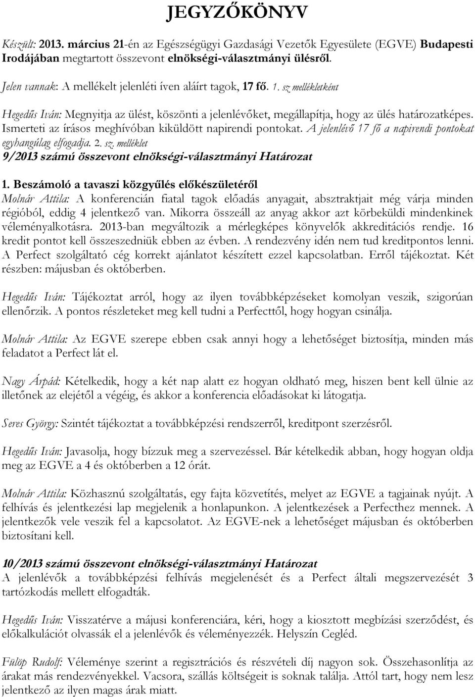 Ismerteti az írásos meghívóban kiküldött napirendi pontokat. A jelenlévő 17 fő a napirendi pontokat egyhangúlag elfogadja. 2. sz. melléklet 9/2013 számú összevont elnökségi-választmányi Határozat 1.