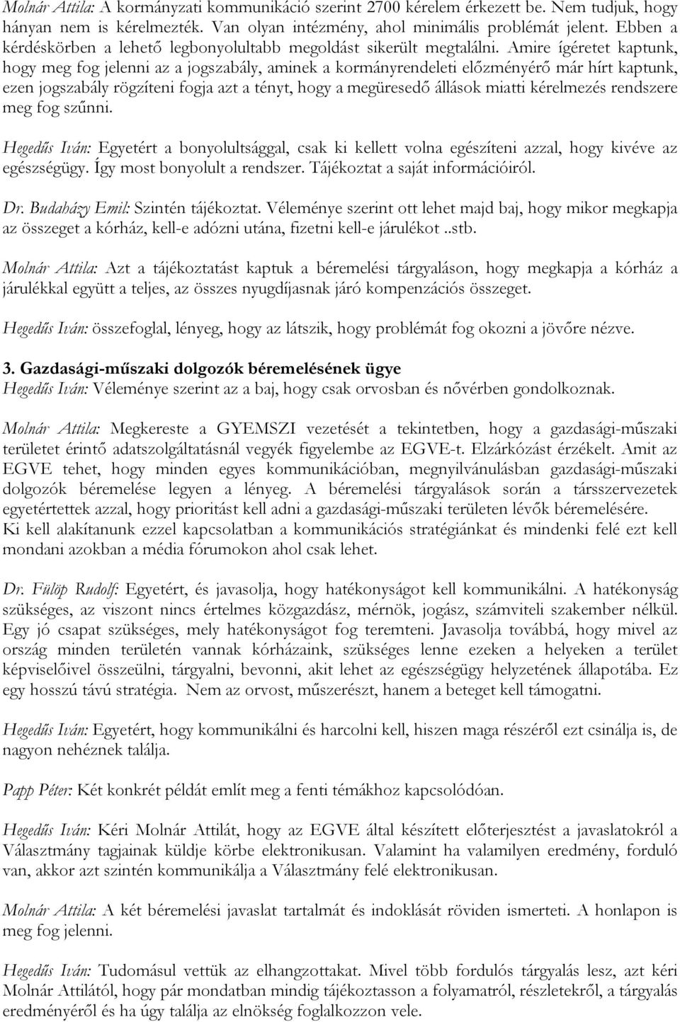 Amire ígéretet kaptunk, hogy meg fog jelenni az a jogszabály, aminek a kormányrendeleti előzményérő már hírt kaptunk, ezen jogszabály rögzíteni fogja azt a tényt, hogy a megüresedő állások miatti