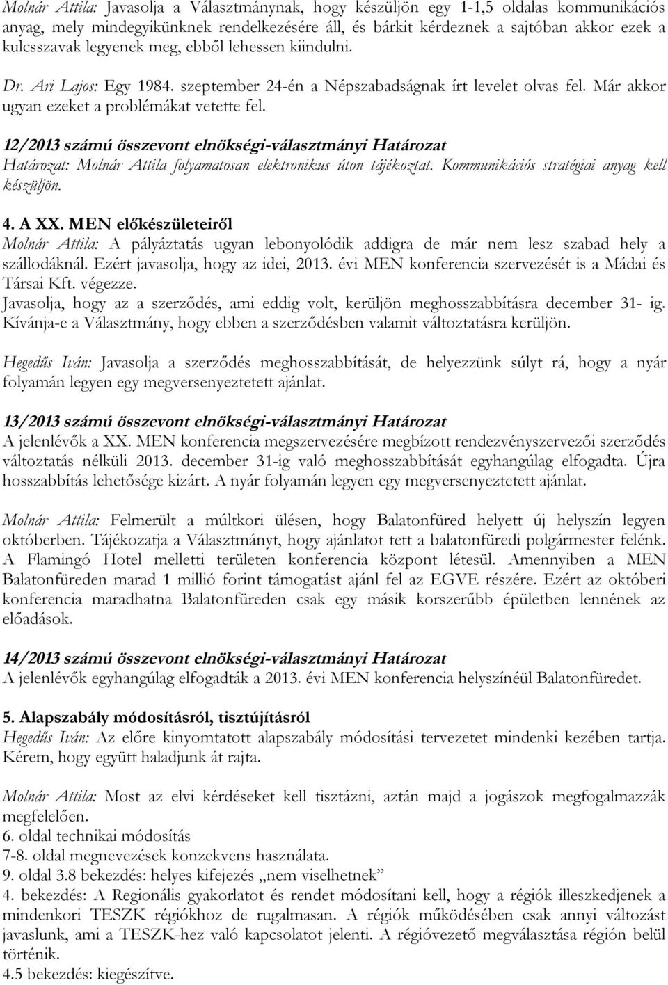 12/2013 számú összevont elnökségi-választmányi Határozat Határozat: Molnár Attila folyamatosan elektronikus úton tájékoztat. Kommunikációs stratégiai anyag kell készüljön. 4. A XX.
