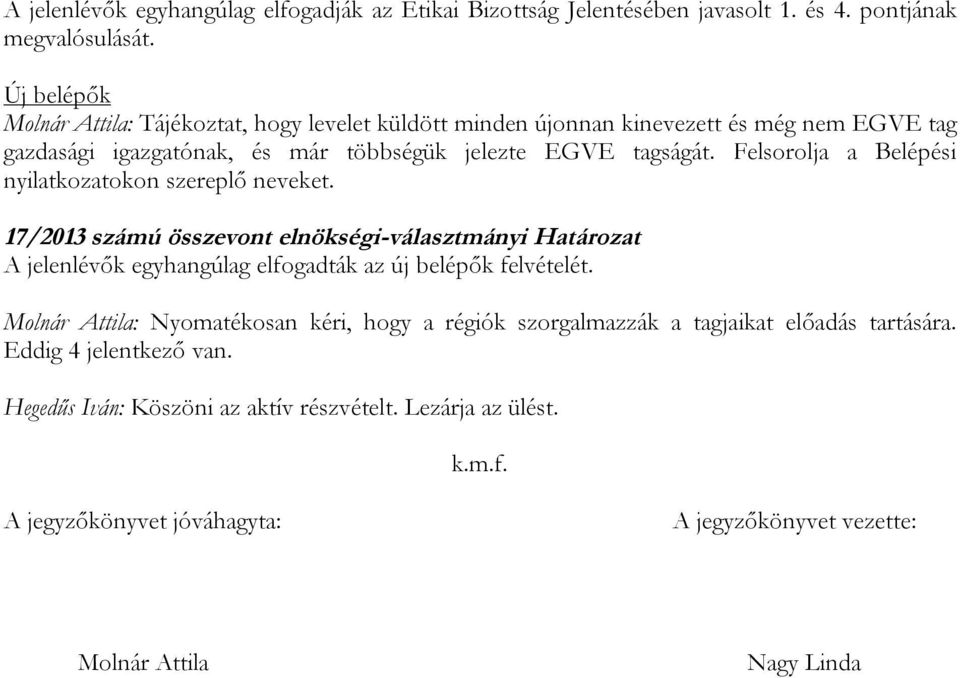 Felsorolja a Belépési nyilatkozatokon szereplő neveket. 17/2013 számú összevont elnökségi-választmányi Határozat A jelenlévők egyhangúlag elfogadták az új belépők felvételét.