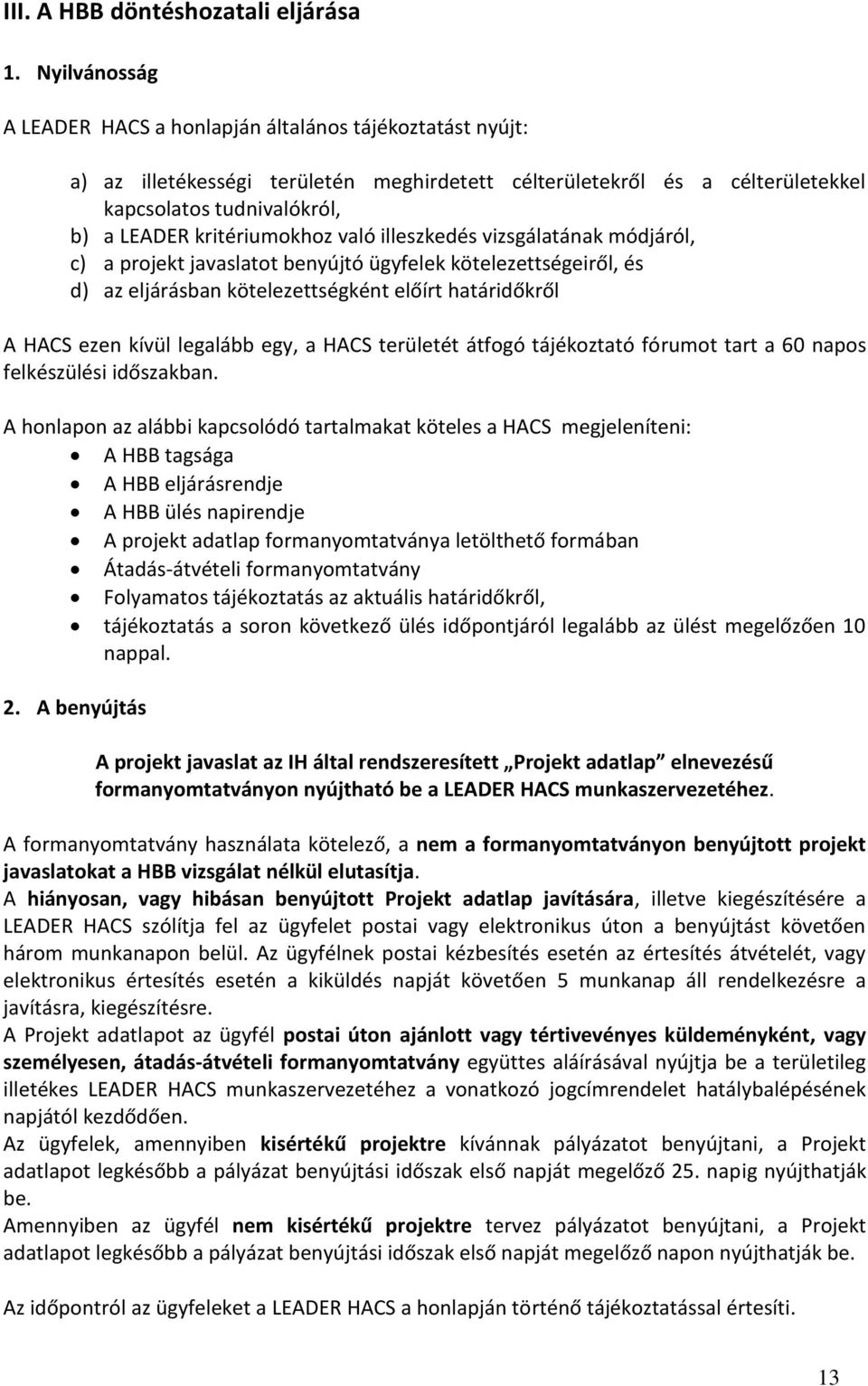 kritériumokhoz való illeszkedés vizsgálatának módjáról, c) a projekt javaslatot benyújtó ügyfelek kötelezettségeiről, és d) az eljárásban kötelezettségként előírt határidőkről A HACS ezen kívül