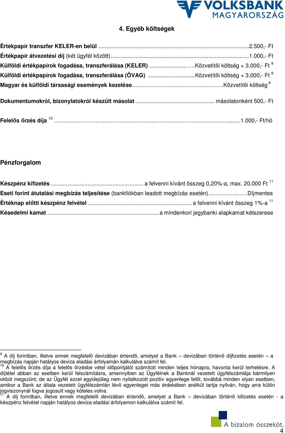 Közvetítői költség 9 Dokumentumokról, bizonylatokról készült másolat... másolatonként 500,- Ft Felelős őrzés díja 10.........1.000,- Ft/hó Pénzforgalom Készpénz kifizetés.