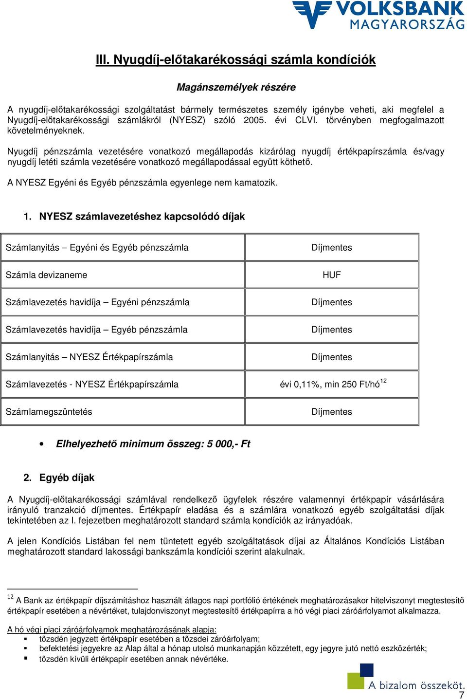 Nyugdíj pénzszámla vezetésére vonatkozó megállapodás kizárólag nyugdíj értékpapírszámla és/vagy nyugdíj letéti számla vezetésére vonatkozó megállapodással együtt köthető.