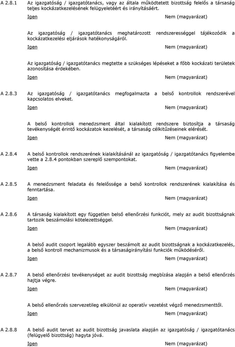 Az igazgatóság / igazgatótanács megtette a szükséges lépéseket a főbb kockázati területek azonosítása érdekében. A 2.8.