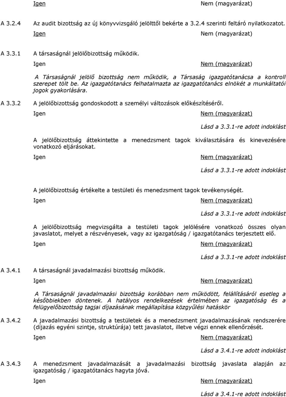 3.2 A jelölőbizottság gondoskodott a személyi változások előkészítéséről. Lásd a 3.3.1-re adott indoklást A jelölőbizottság áttekintette a menedzsment tagok kiválasztására és kinevezésére vonatkozó eljárásokat.
