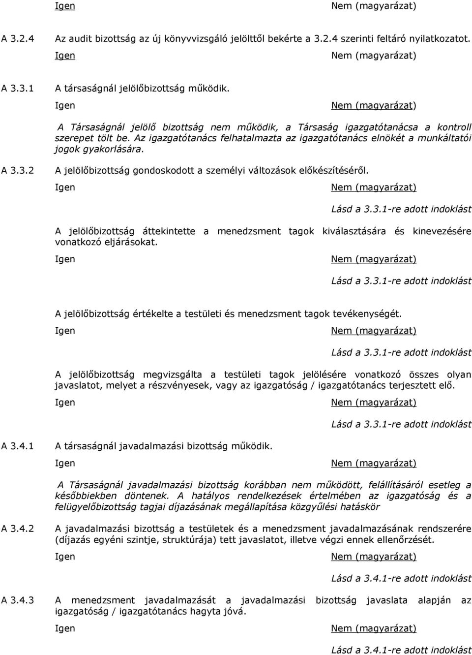 3.2 A jelölőbizottság gondoskodott a személyi változások előkészítéséről. Lásd a 3.3.1-re adott indoklást A jelölőbizottság áttekintette a menedzsment tagok kiválasztására és kinevezésére vonatkozó eljárásokat.