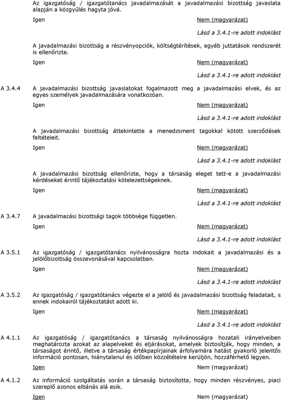 1-re adott indoklást A 3.4.4 A javadalmazási bizottság javaslatokat fogalmazott meg a javadalmazási elvek, és az egyes személyek javadalmazására vonatkozóan. Lásd a 3.4.1-re adott indoklást A javadalmazási bizottság áttekintette a menedzsment tagokkal kötött szerződések feltételeit.