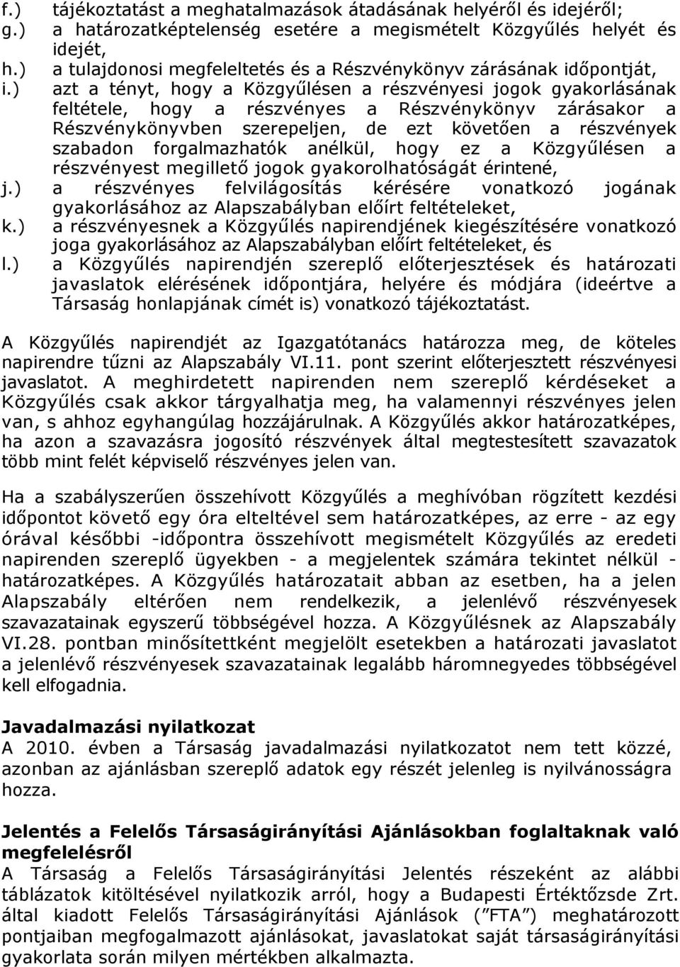 ) azt a tényt, hogy a Közgyűlésen a részvényesi jogok gyakorlásának feltétele, hogy a részvényes a Részvénykönyv zárásakor a Részvénykönyvben szerepeljen, de ezt követően a részvények szabadon