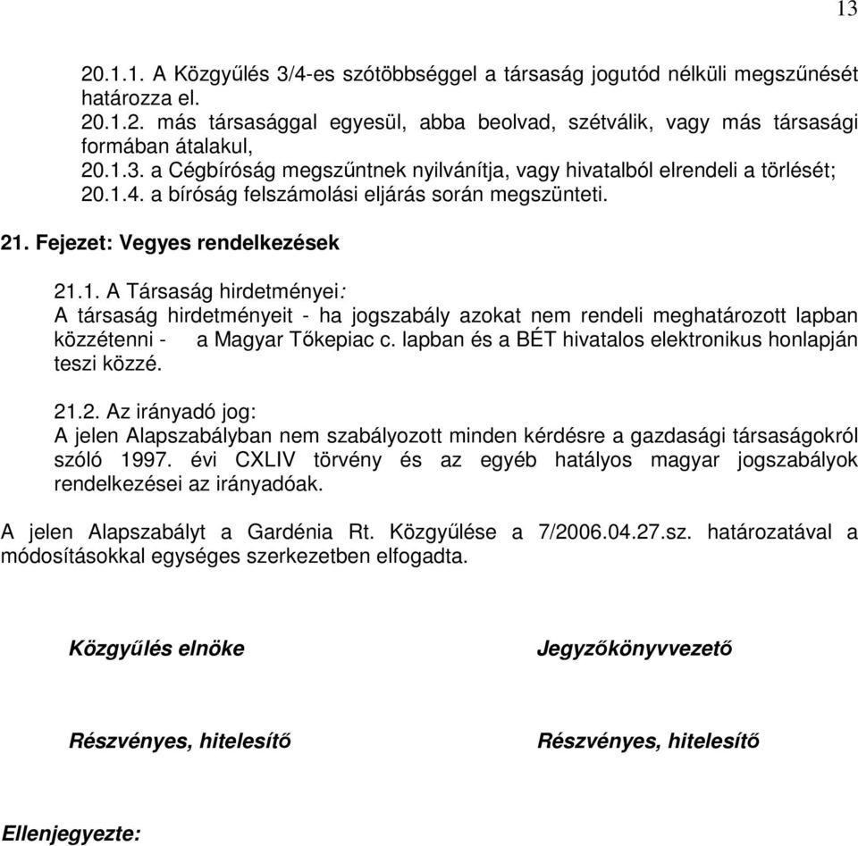 lapban és a BÉT hivatalos elektronikus honlapján teszi közzé. 21.2. Az irányadó jog: A jelen Alapszabályban nem szabályozott minden kérdésre a gazdasági társaságokról szóló 1997.