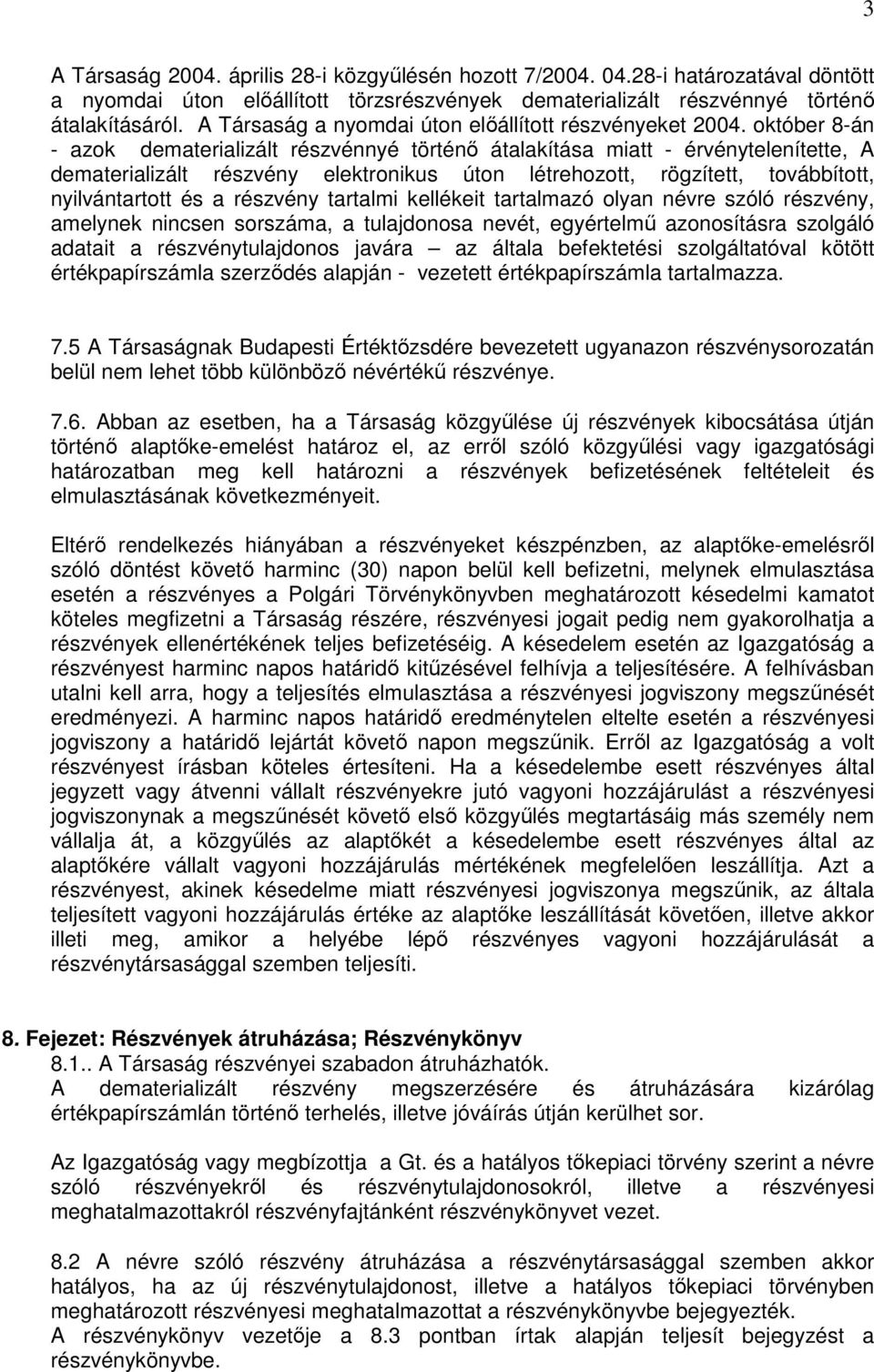 október 8-án - azok dematerializált részvénnyé történı átalakítása miatt - érvénytelenítette, A dematerializált részvény elektronikus úton létrehozott, rögzített, továbbított, nyilvántartott és a