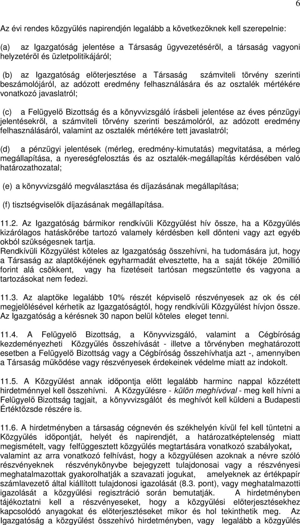 könyvvizsgáló írásbeli jelentése az éves pénzügyi jelentésekrıl, a számviteli törvény szerinti beszámolóról, az adózott eredmény felhasználásáról, valamint az osztalék mértékére tett javaslatról; (d)