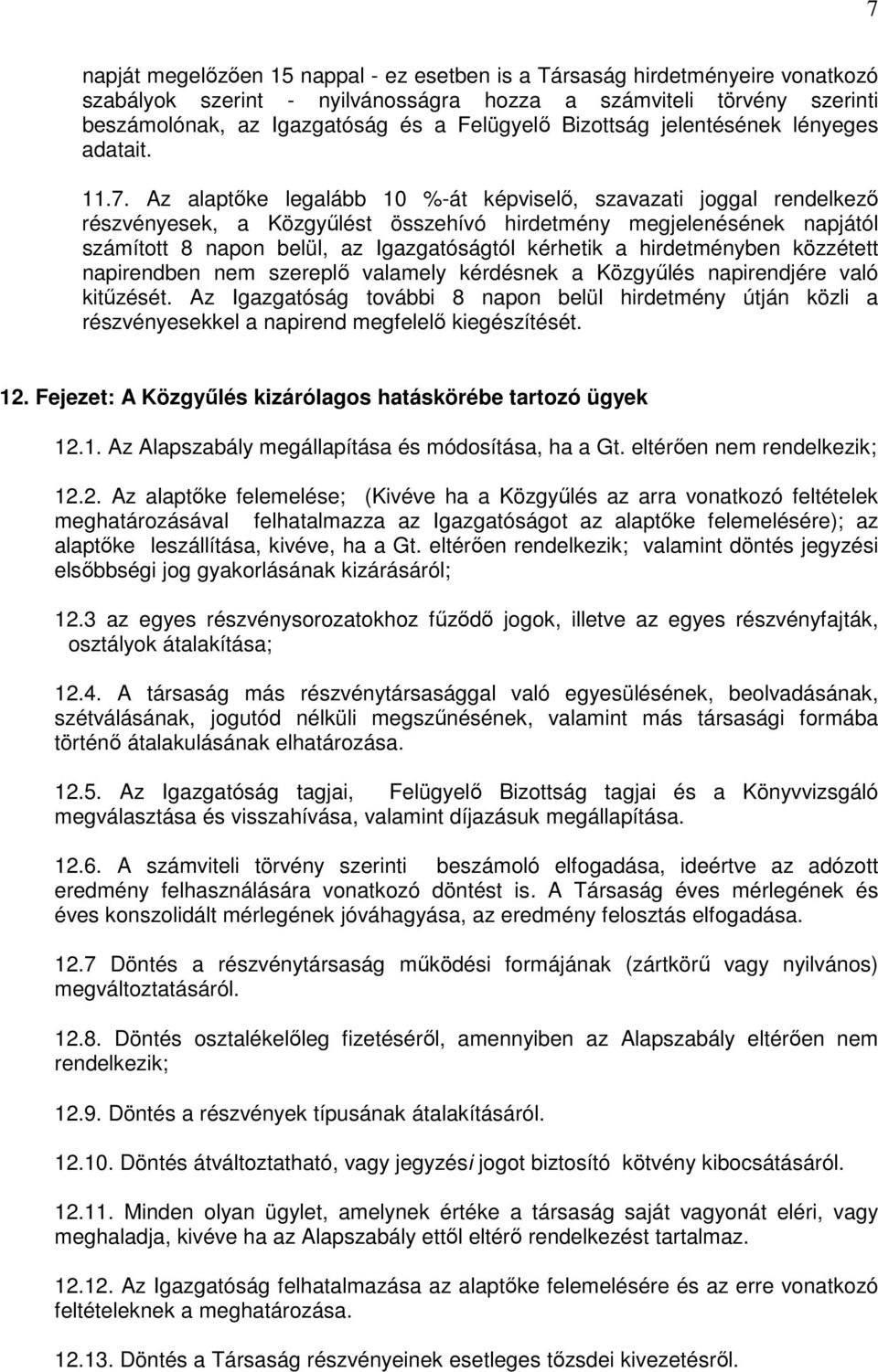 Az alaptıke legalább 10 %-át képviselı, szavazati joggal rendelkezı részvényesek, a Közgyőlést összehívó hirdetmény megjelenésének napjától számított 8 napon belül, az Igazgatóságtól kérhetik a