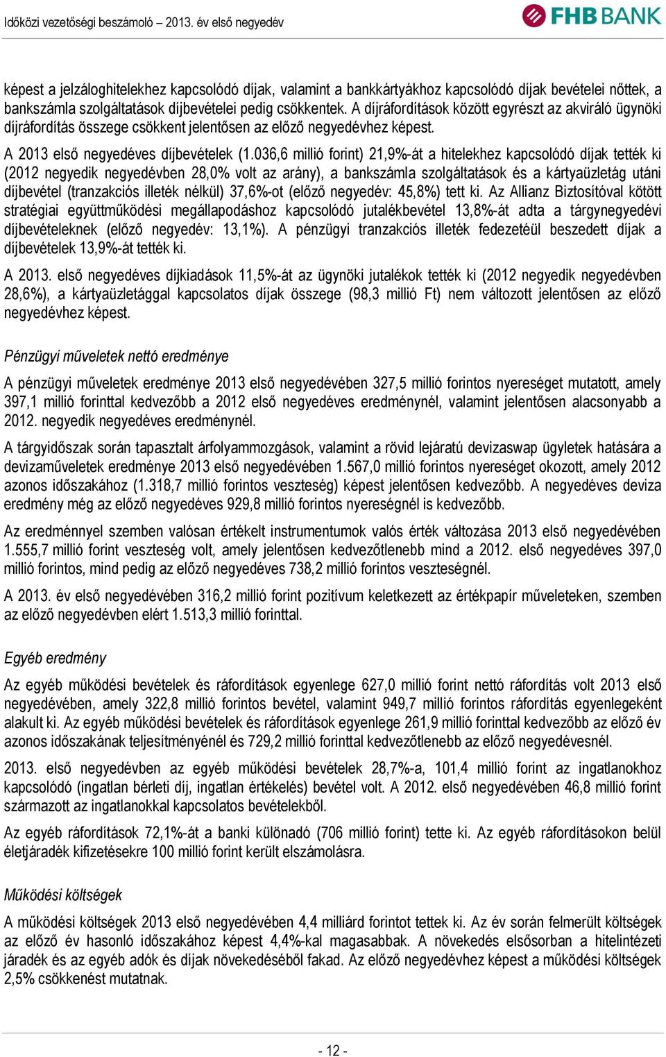 036,6 millió forint) 21,9%-át a hitelekhez kapcsolódó díjak tették ki (2012 negyedik negyedévben 28,0% volt az arány), a bankszámla szolgáltatások és a kártyaüzletág utáni díjbevétel (tranzakciós