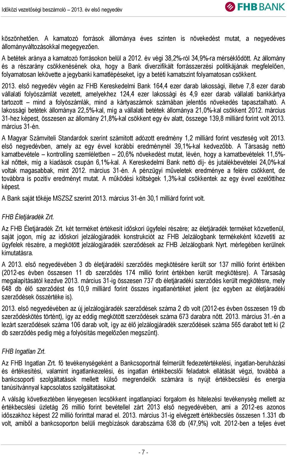 Az állomány és a részarány csökkenésének oka, hogy a Bank diverzifikált forrásszerzési politikájának megfelelően, folyamatosan lekövette a jegybanki kamatlépéseket, így a betéti kamatszint