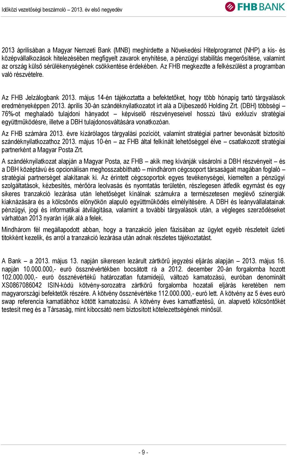 május 14-én tájékoztatta a befektetőket, hogy több hónapig tartó tárgyalások eredményeképpen 2013. április 30-án szándéknyilatkozatot írt alá a Díjbeszedő Holding Zrt.