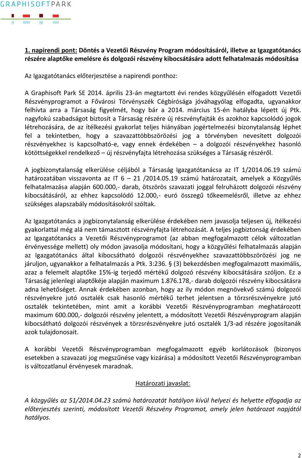 április 23-án megtartott évi rendes közgyűlésén elfogadott Vezetői Részvényprogramot a Fővárosi Törvényszék Cégbírósága jóváhagyólag elfogadta, ugyanakkor felhívta arra a Társaság figyelmét, hogy bár