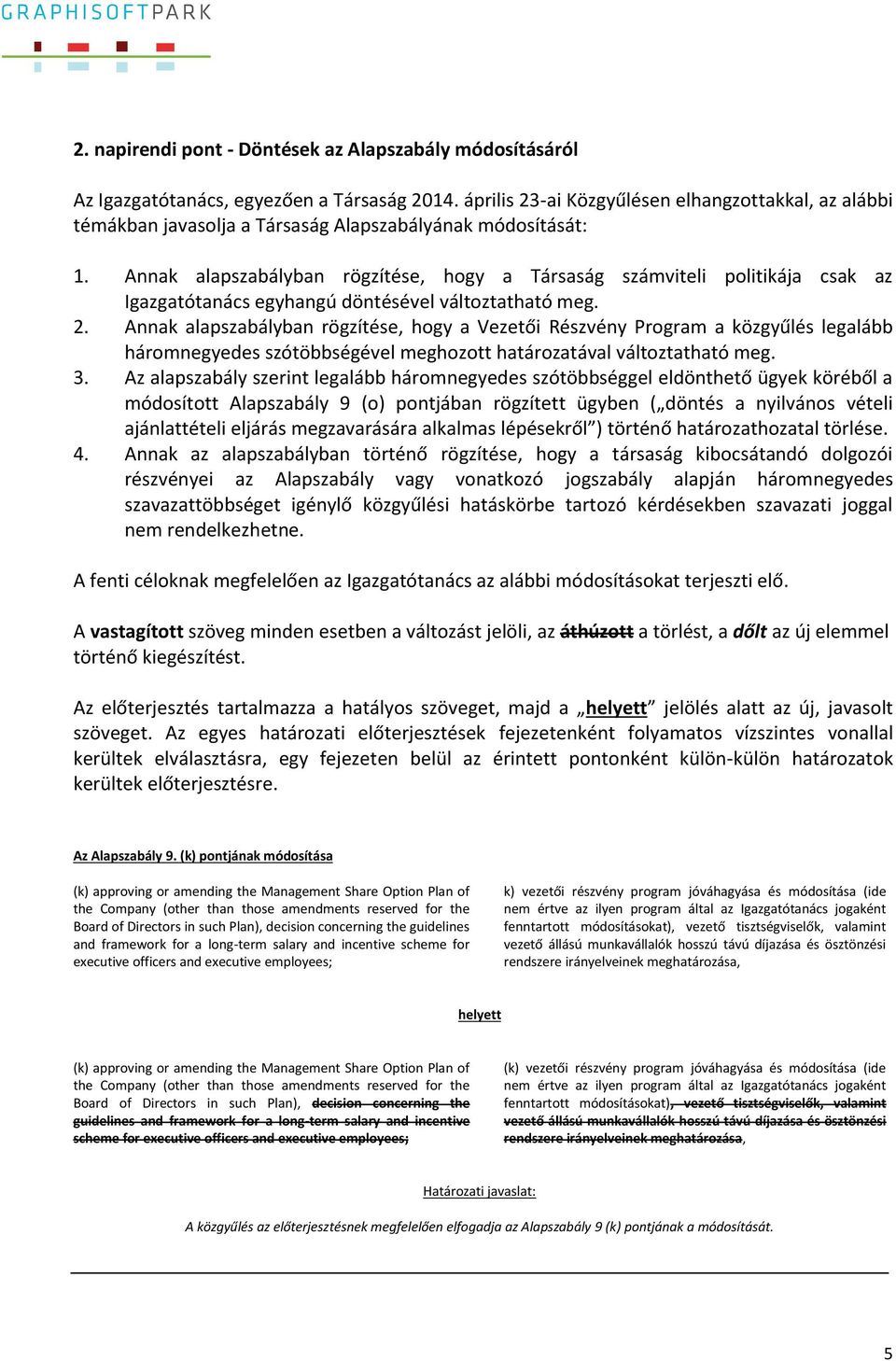 Annak alapszabályban rögzítése, hogy a Társaság számviteli politikája csak az Igazgatótanács egyhangú döntésével változtatható meg. 2.