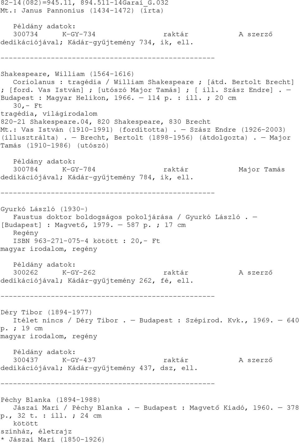 114 p. : ill. ; 20 cm 30,- Ft tragédia, világirodalom 820-21 Shakespeare.04, 820 Shakespeare, 830 Brecht Mt.: Vas István (1910-1991) (fordította). Szász Endre (1926-2003) (illusztrálta).