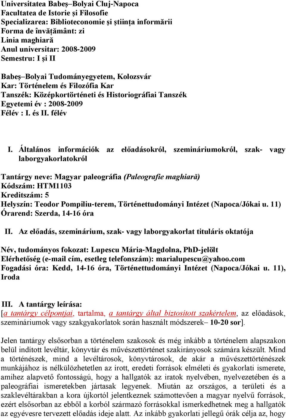 Általános információk az elıadásokról, szemináriumokról, szak- vagy laborgyakorlatokról Tantárgy neve: Magyar paleográfia (Paleografie maghiară) Kódszám: HTM1103 Kreditszám: 5 Helyszín: Teodor